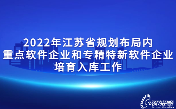 1655963574778671.jpg 2022年江蘇省規(guī)劃布局內重點軟件企業(yè)和專精特新軟件企業(yè)培育入庫工作.jpg