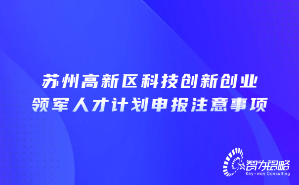 1678843577562139.jpg 蘇州高新區(qū)科技創(chuàng)新創(chuàng)業(yè)領(lǐng)軍人才計劃申報注意事項.jpg