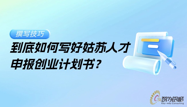 到底如何寫好姑蘇人才申報創(chuàng)業(yè)計劃書？