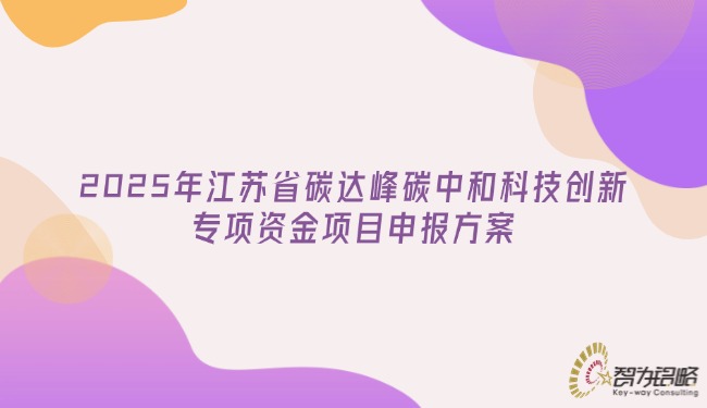 1742352894212837.jpg 2025年江蘇省碳達(dá)峰碳中和科技創(chuàng)新專項(xiàng)資金項(xiàng)目咨詢方案.jpg